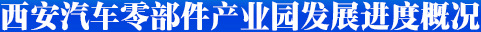 西安汽车零部件产业园发展进度概况